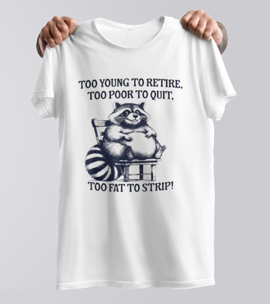 Too Young To Retire Too Poor To Quit Too Fat To Strip Raccoon T-Shirt