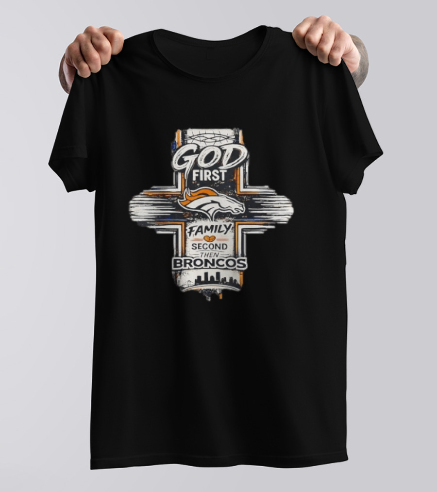 God First Family Second Then Broncos Denver Football Fan Faithful T-Shirt