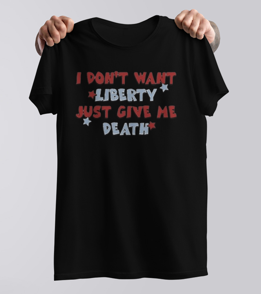 I Don't Want Liberty Just Give Me Death Red White Blue Star T-Shirt