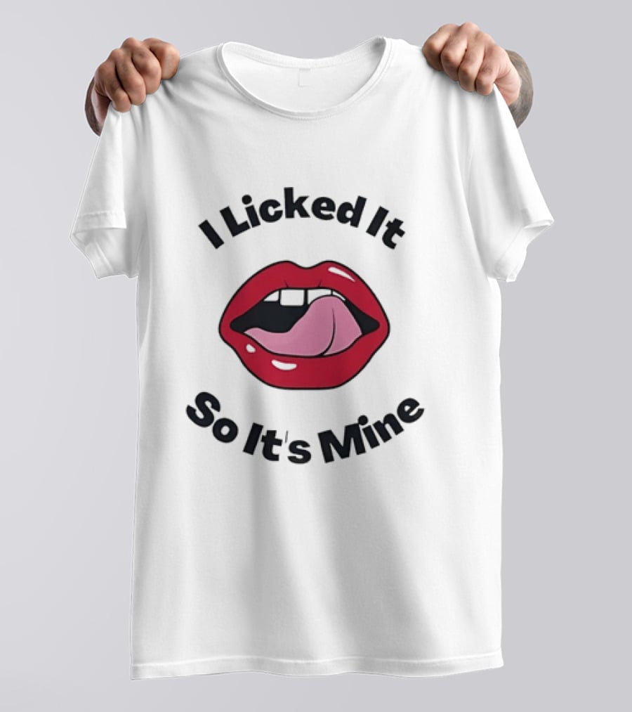 I Licked It So It's Mine Lips Fun T-Shirt