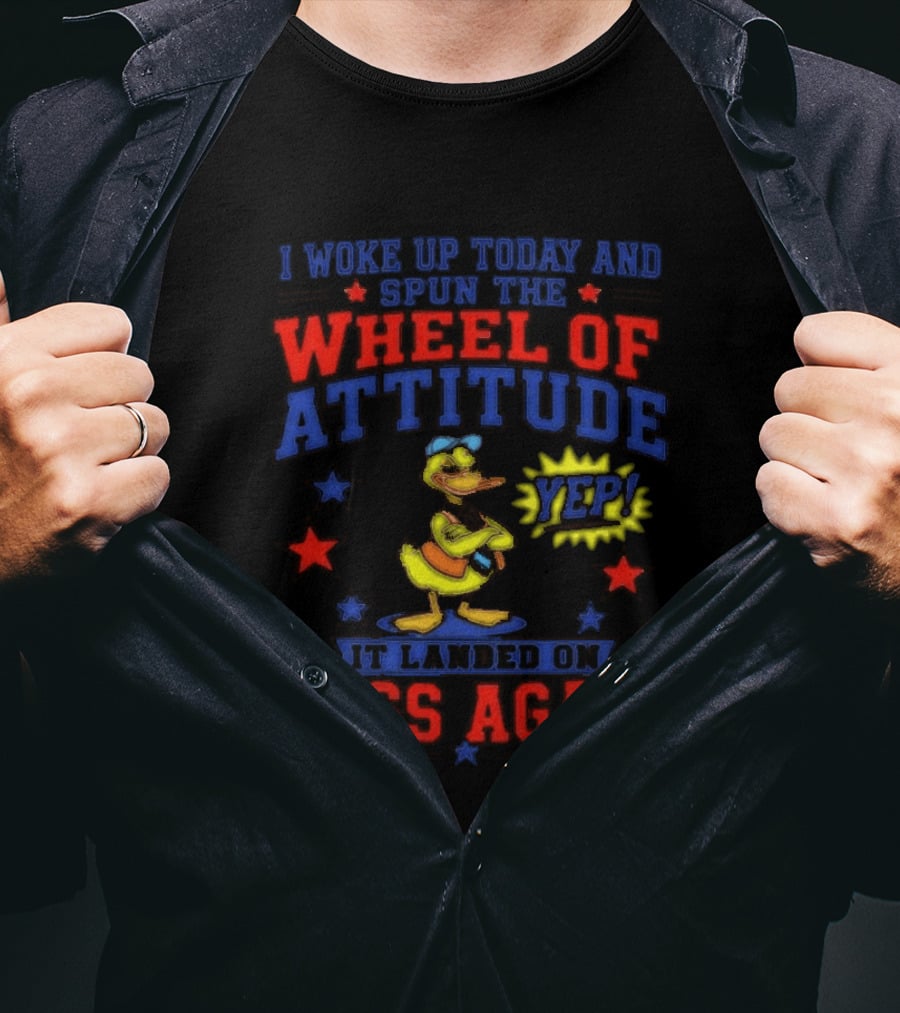 I Woke Up Today And Spun The Wheel Of Attitude It Landed On Sass Again Duck Yep T-Shirt