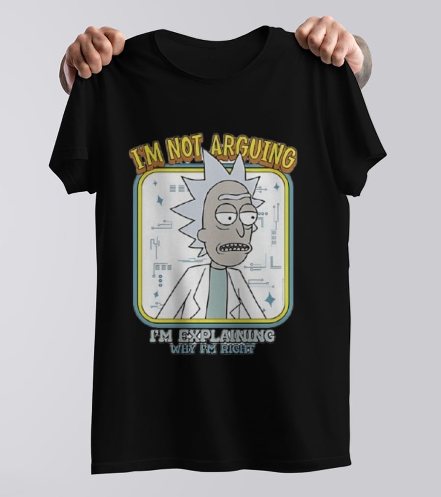 Rick Sanchez I'm Not Arguing I'm Explaining Why I'm Right T-Shirt