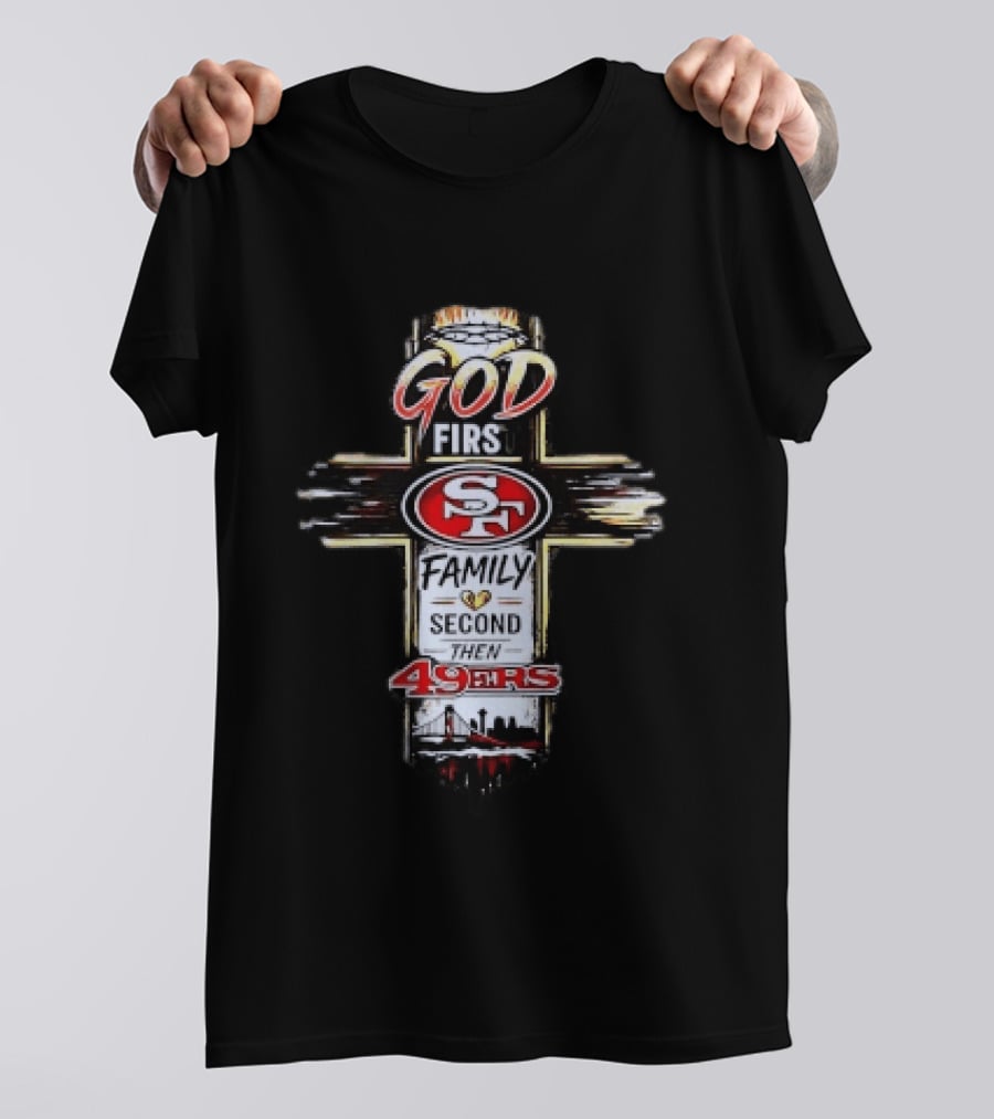 God First Family Second San Francisco 49ers Love T-Shirt
