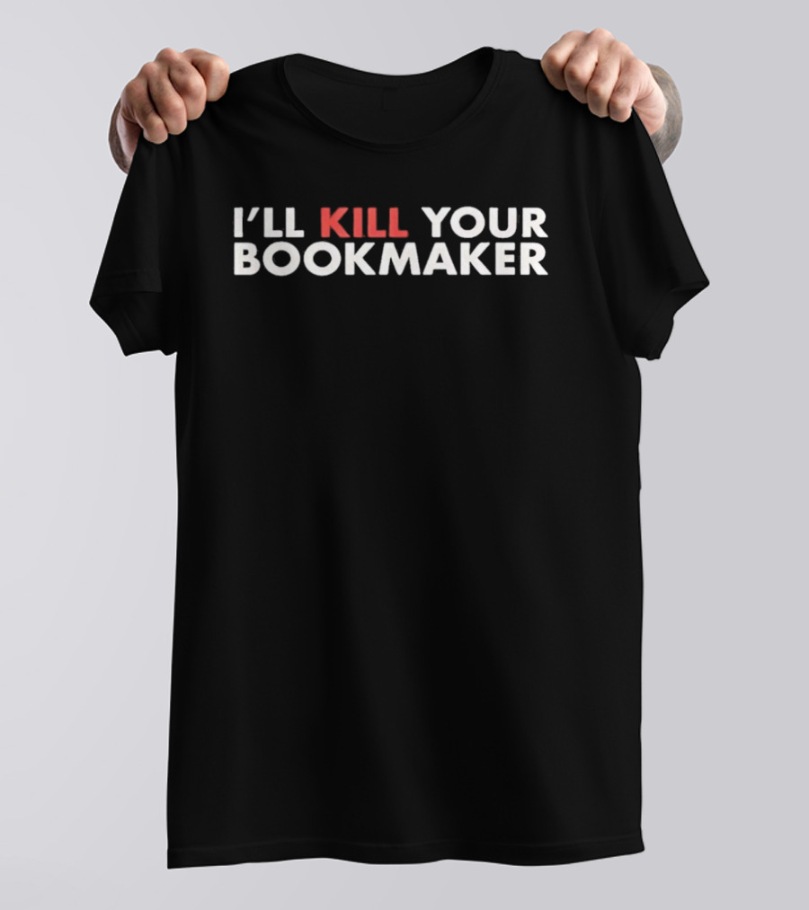 I'll Kill Your Bookmaker T-Shirt