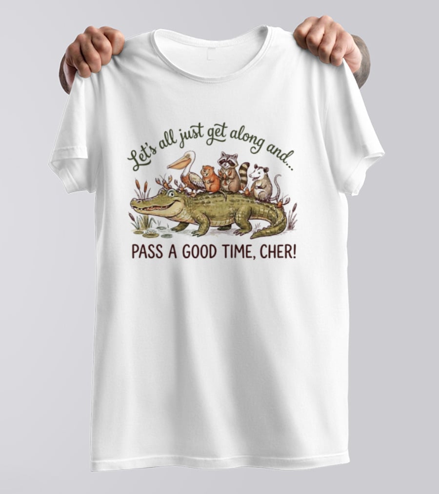 Let's All Just Get Along And Pass A Good Time Cher Animal Cajun Fun T-Shirt