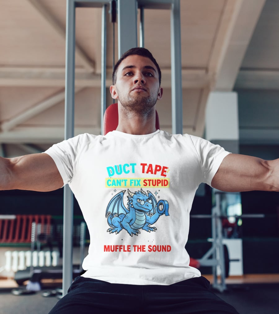 Duct Tape Can't Fix Stupid But It Can Muffle The Sound Dragon T-Shirt