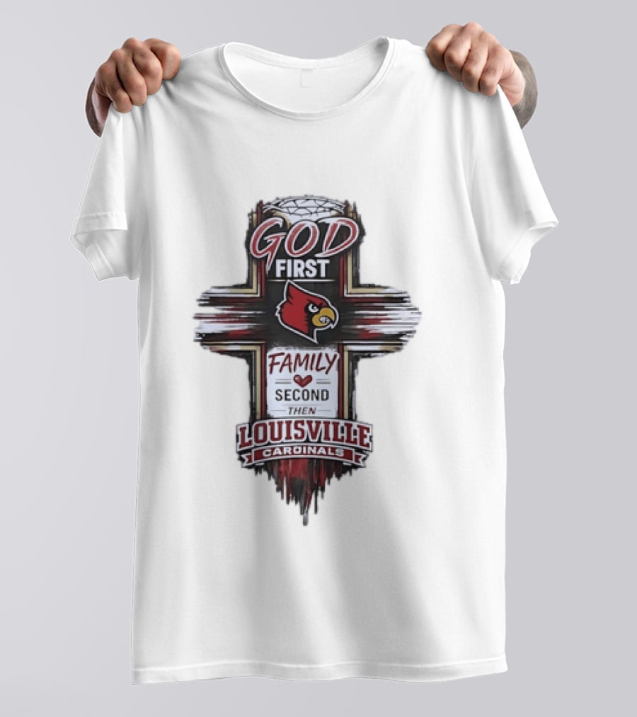 God First Family Second Then Louisville Cardinals Fan Spirit T-Shirt