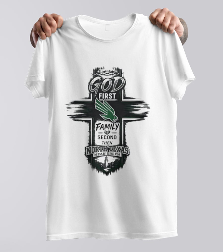 God First Family Second Then North Texas Mean Green T-Shirt