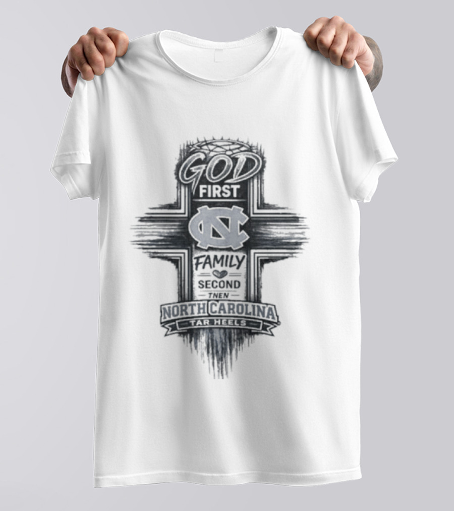 God First Family Second Then Tar Heels North Carolina T-Shirt