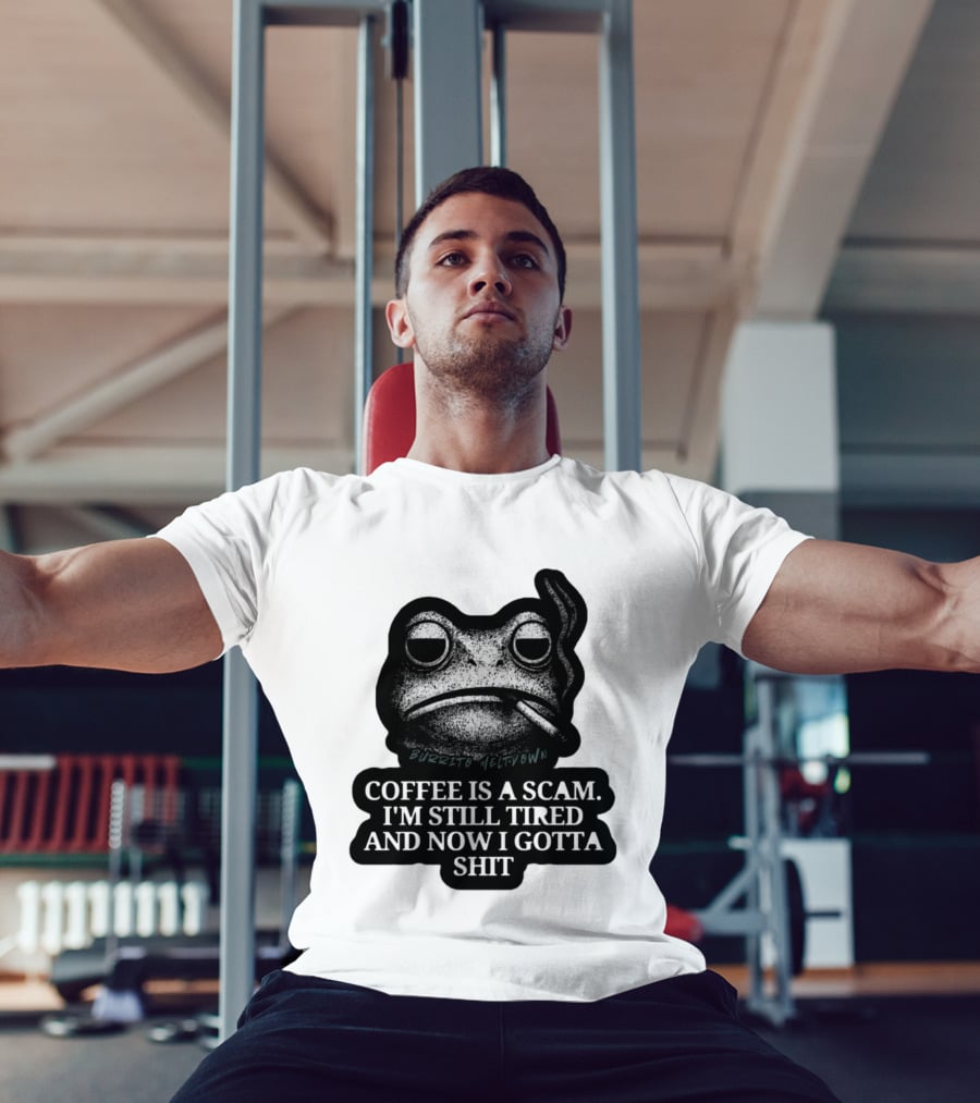 Burrito Meltdown Smoking Frog Coffee Is A Scam I'm Still Tired And Now I Gotta Shit T-Shirt