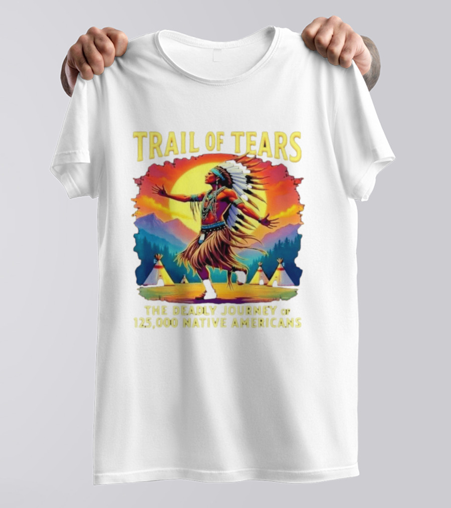 Trail Of Tears The Deadly Journey Of 125000 Native Americans Dance And Teepees T-Shirt