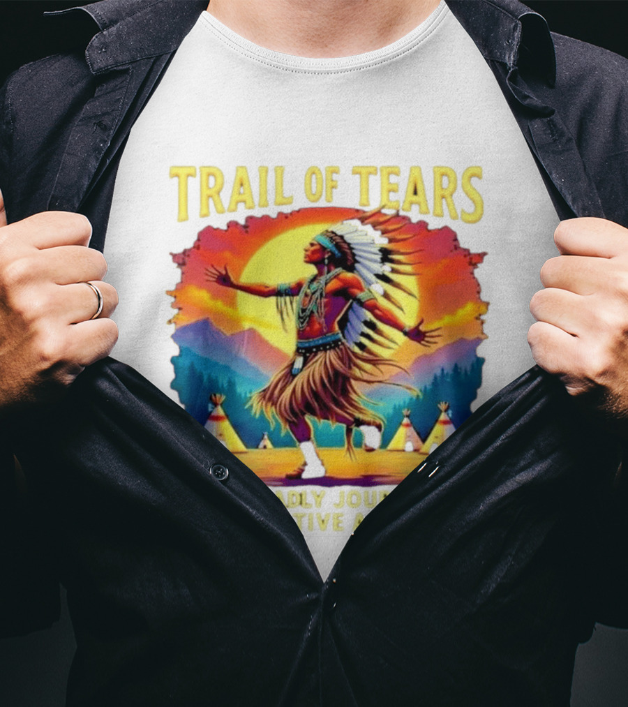 Trail Of Tears The Deadly Journey Of 125000 Native Americans Dance And Teepees T-Shirt