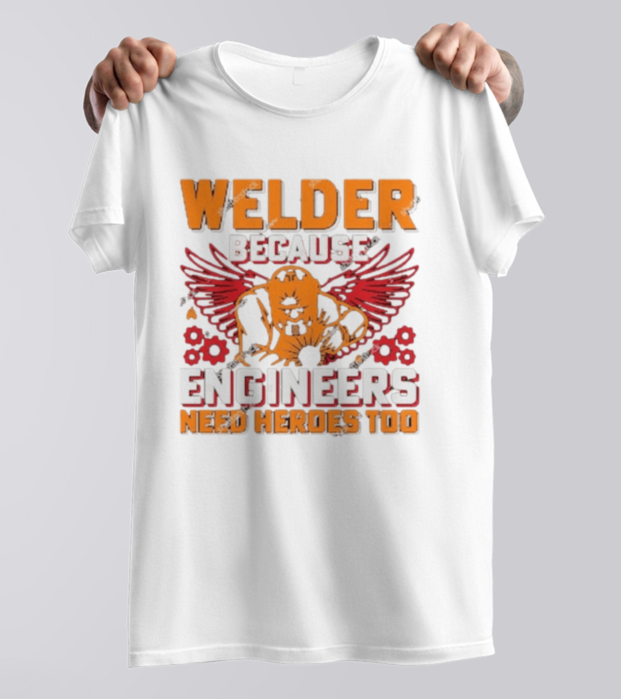 Welder Because Engineers Need Heroes Too Wings Gears And Flames T-Shirt