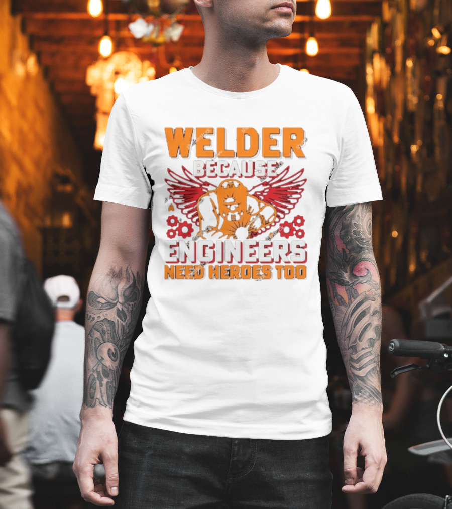 Welder Because Engineers Need Heroes Too Wings Gears And Flames T-Shirt