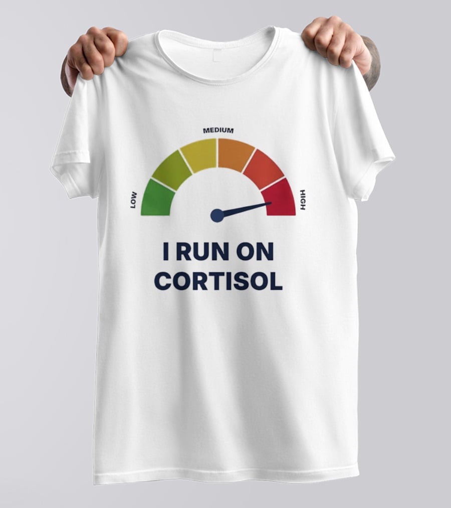 Cortisol Stress Meter High I Run On Cortisol T-Shirt