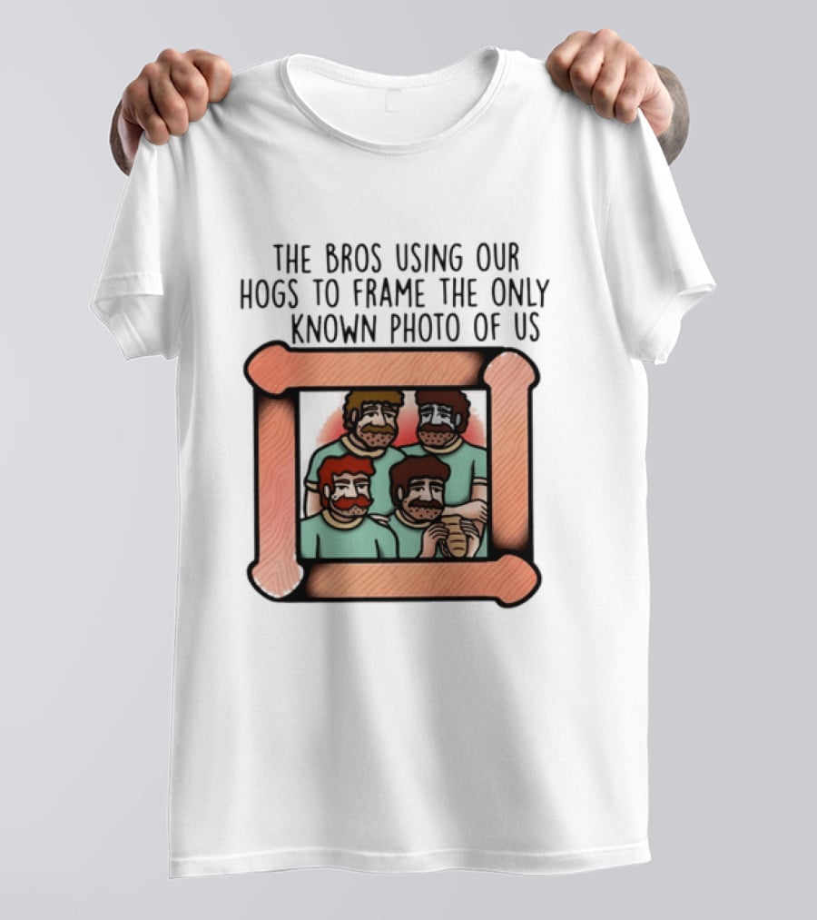 The Bros Using Our Hogs To Frame The Only Known Photo Of Us T-Shirt