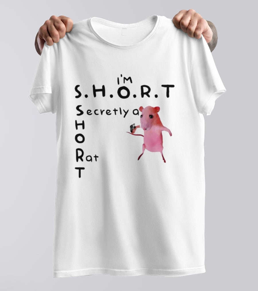 I'm S.H.O.R.T Secretly A Short Rat Armed T-Shirt