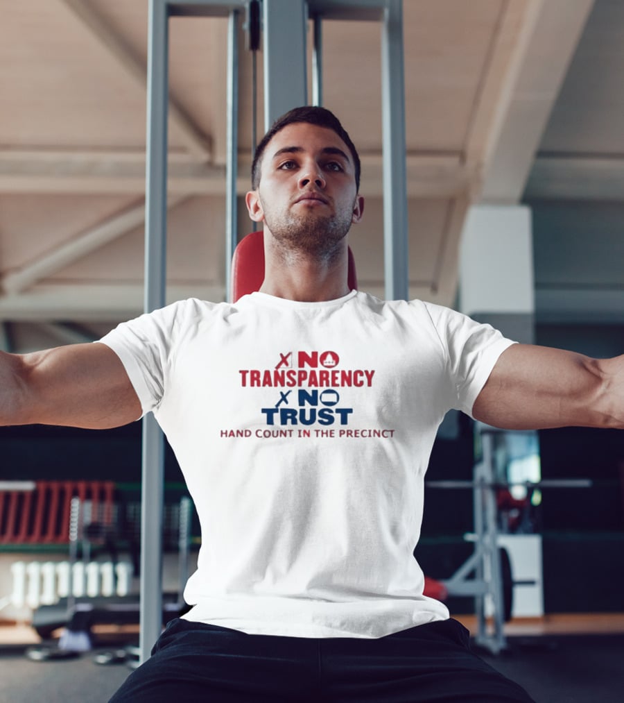 No Transparency No Trust Hand Count In The Precinct Voting Accountability T-Shirt