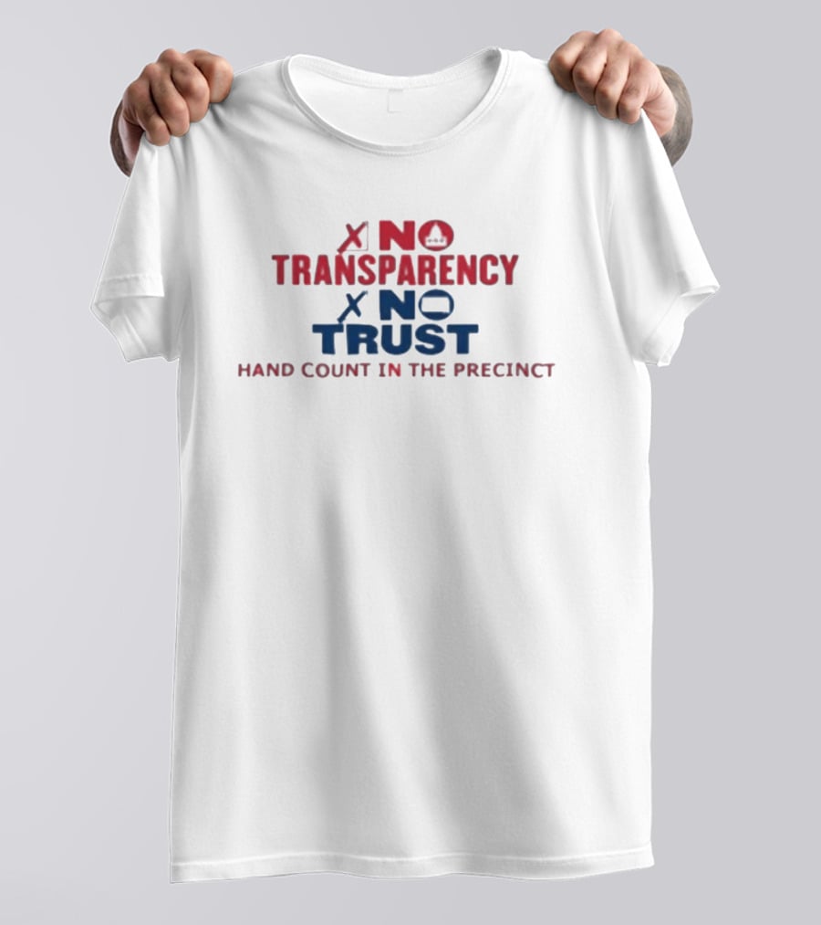 No Transparency No Trust Hand Count In The Precinct Voting Accountability T-Shirt