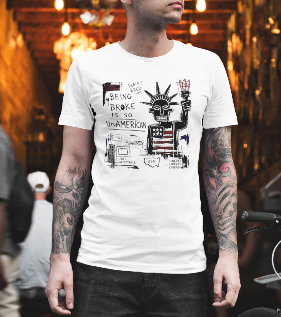 Slaist Bred Being Broke Is So UnAmerican Statue Of Liberty USA Flag T-Shirt
