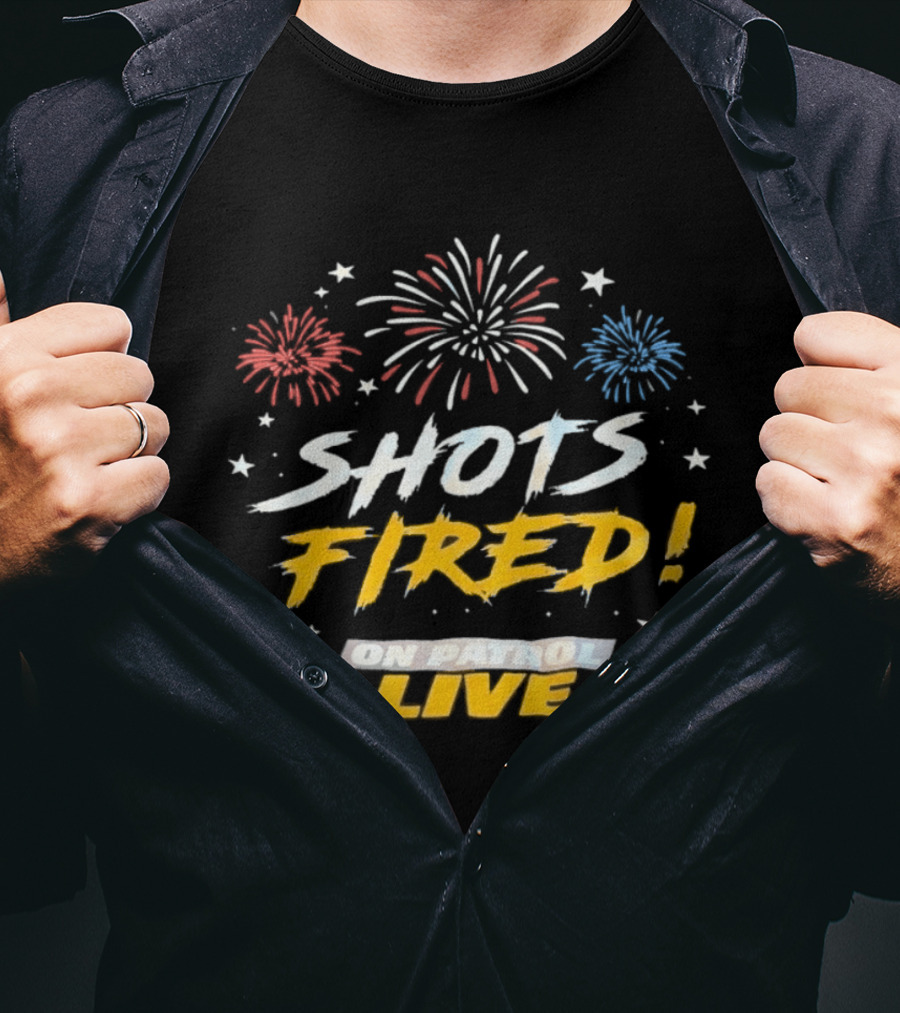 Shots Fired Fireworks On Patrol Live T-Shirt