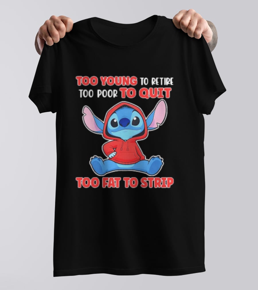 Stitch Too Young To Retire Too Poor To Quit Too Fat To Strip T-Shirt