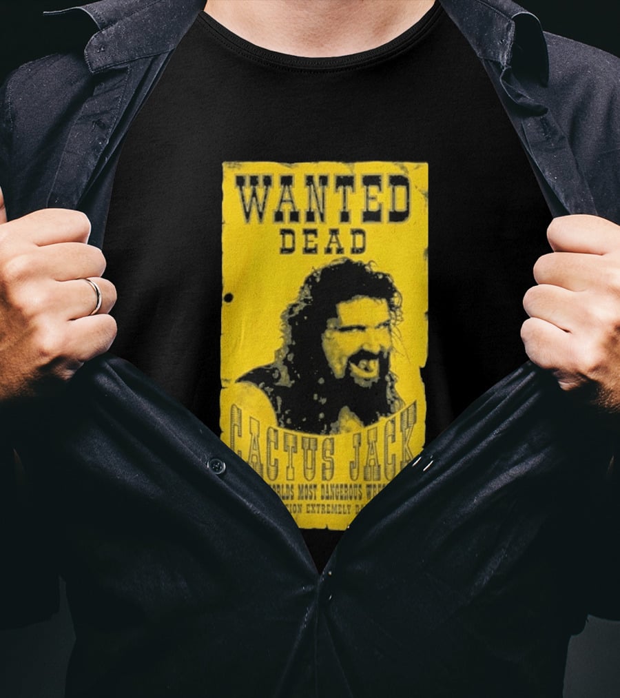 Wanted Dead Cactus Jack The Worlds Most Dangerous Wrestler Use Caution Extremely Dangerous T-Shirt