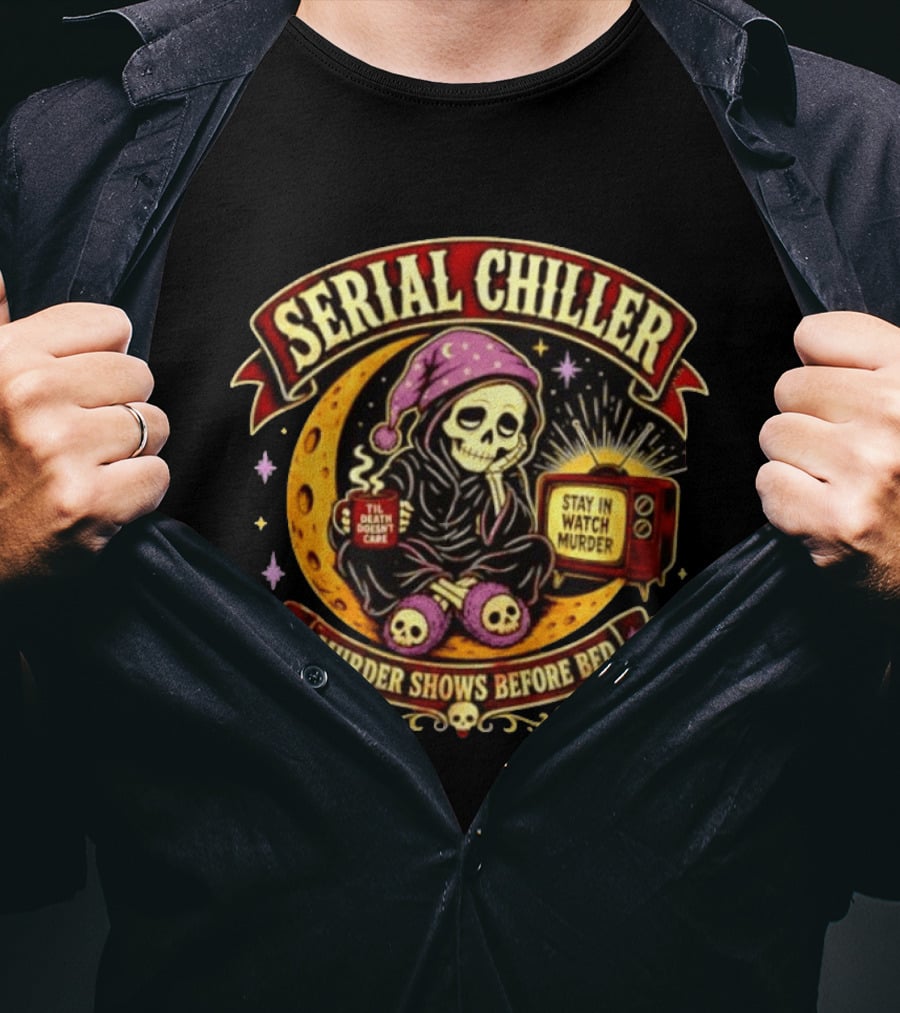 Serial Chiller Stay In Murder Til Death Doesn't Care Murder Shows Before Bed T-Shirt