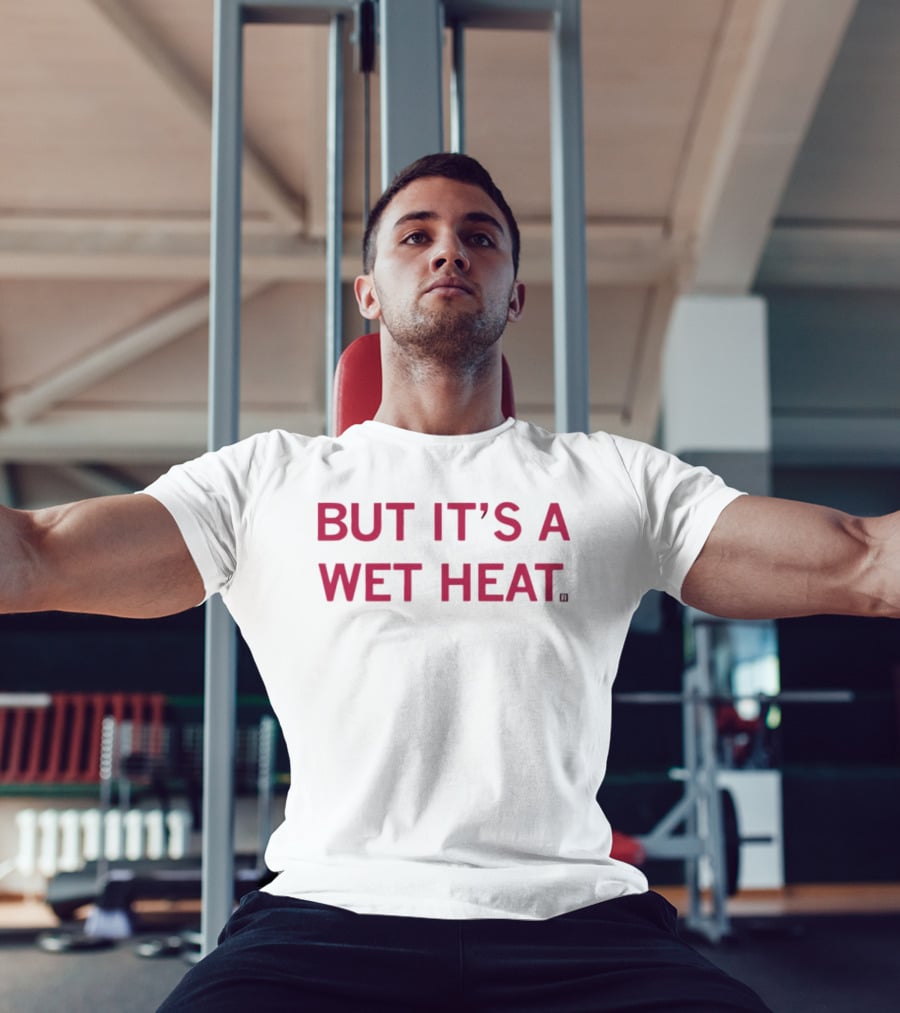 But It's A Wet Heat Humorous T-Shirt