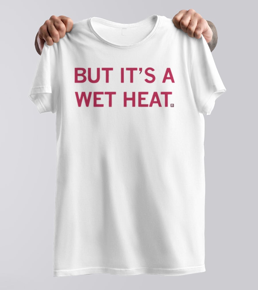 But It's A Wet Heat Humorous T-Shirt