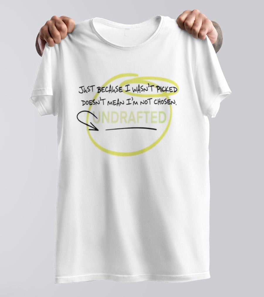 Just Because I Wasn't Picked Doesn't Mean I'm Not Chosen Undrafted T-Shirt