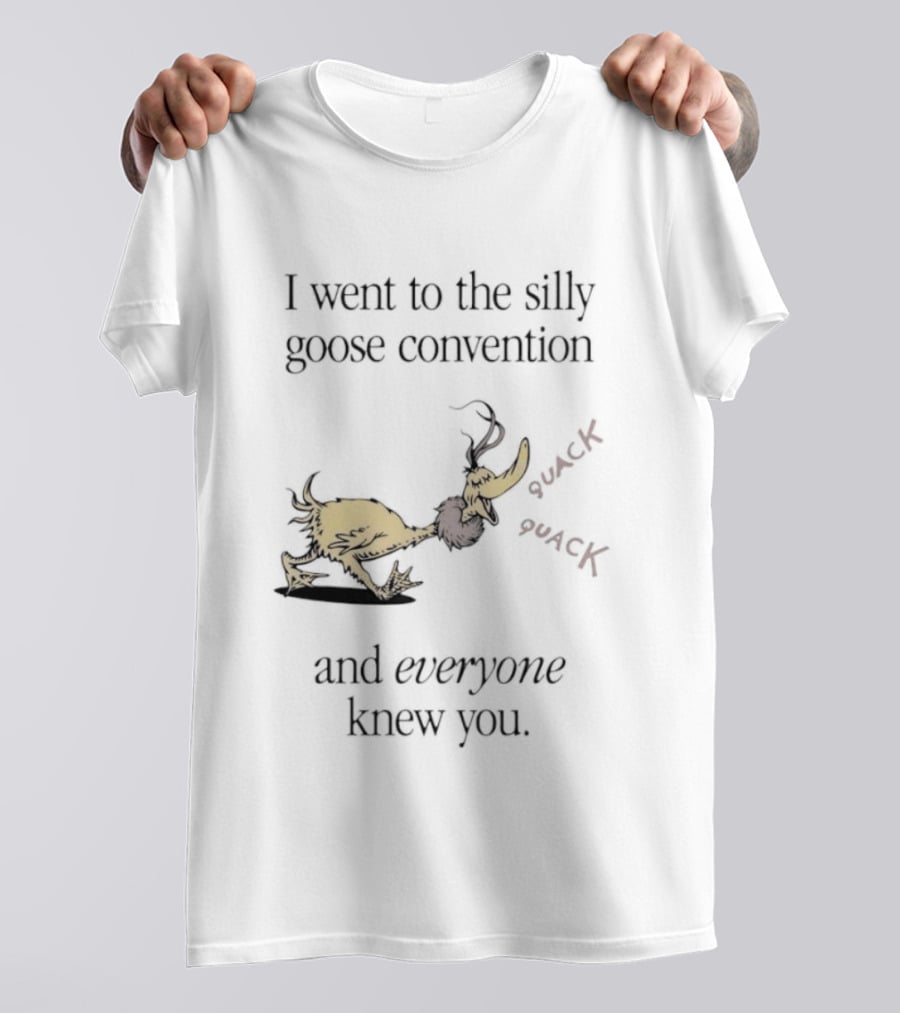 I Went To The Silly Goose Convention And Everyone Knew You Quack Quack T-Shirt