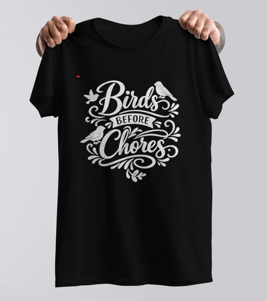 Birds Before Chores Bird Ing T-Shirt