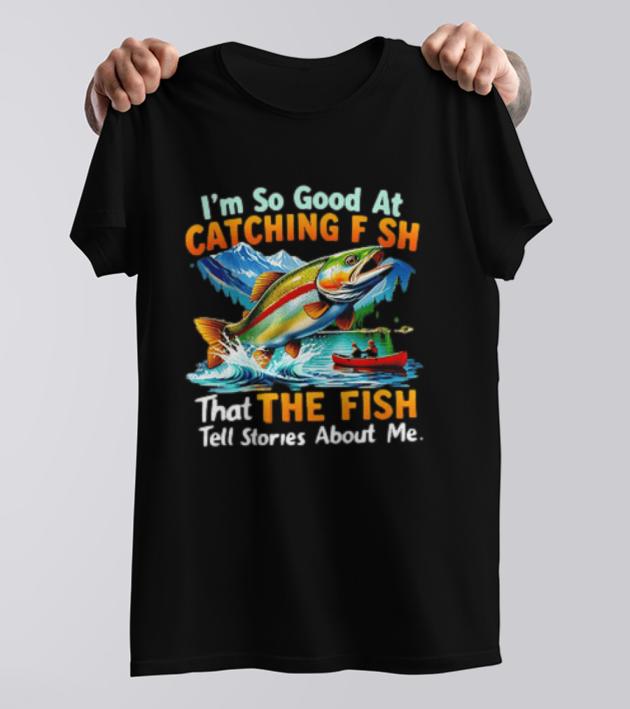 I'm So Good At Catching Fish That The Fish Tell Stories About Me Fishing Adventure With Trout And Canoe T-Shirt