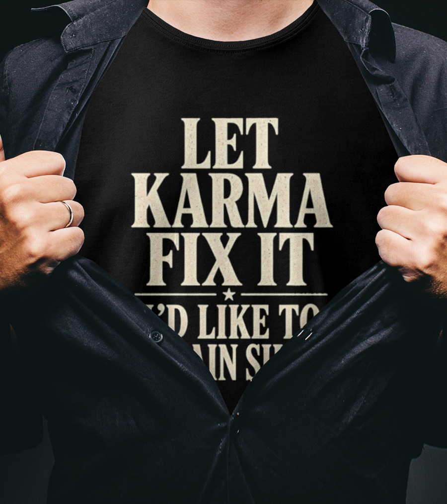 Let Karma Fix It I'd Like To Remain Silent T-Shirt