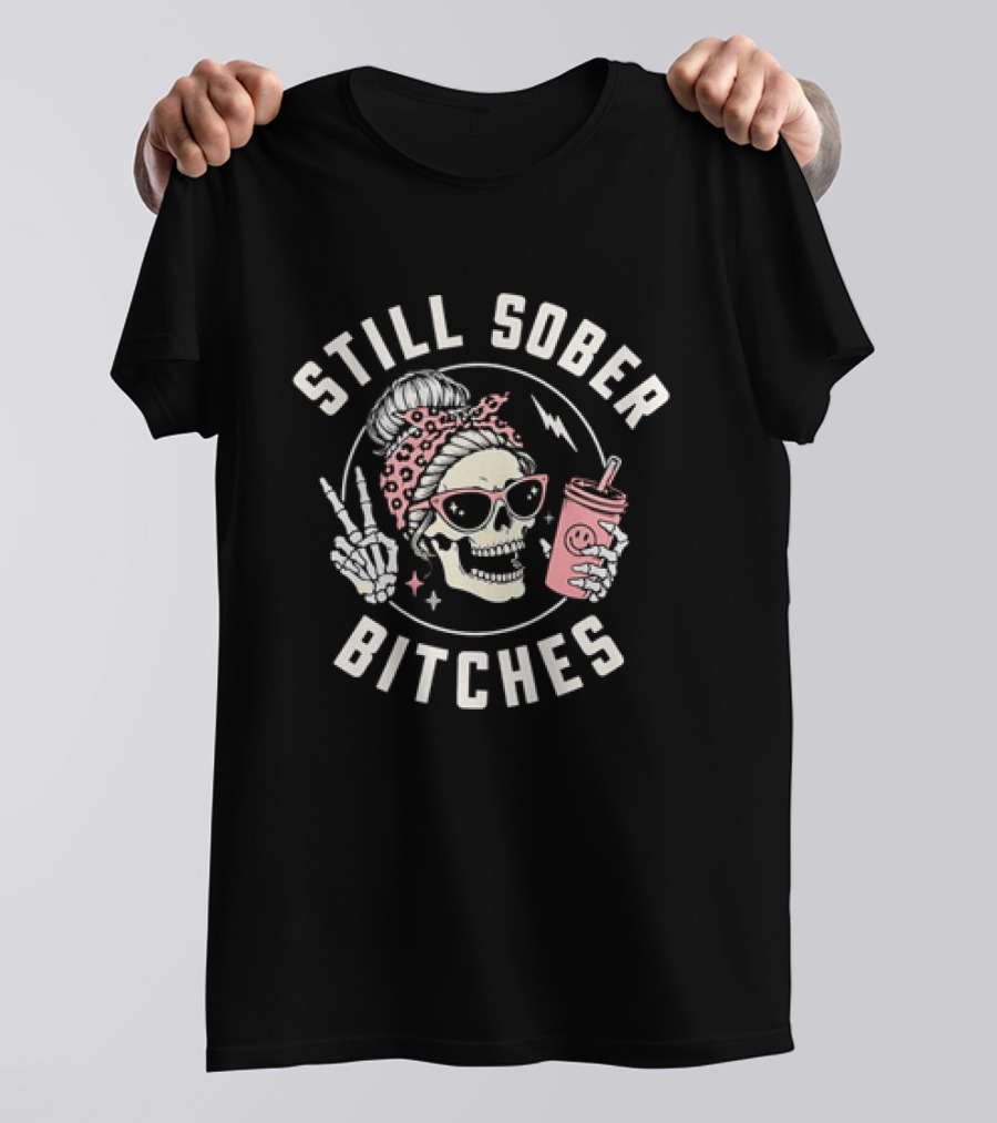 Still Sober Bitches Skull With Sunglasses And Drink T-Shirt