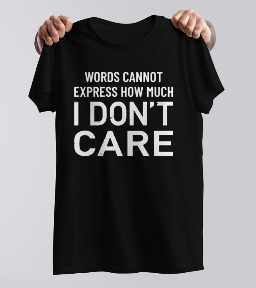 Words Cannot Express How Much I Don't Care T-Shirt