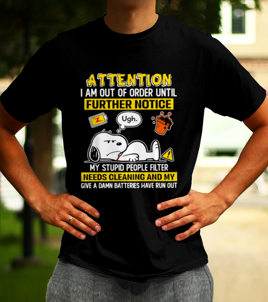 Attention I Am Out Of Order Until Further Notice My Stupid People Filter Needs Cleaning And My Give A Damn Batteries Have Run Out Snoopy T-Shirt