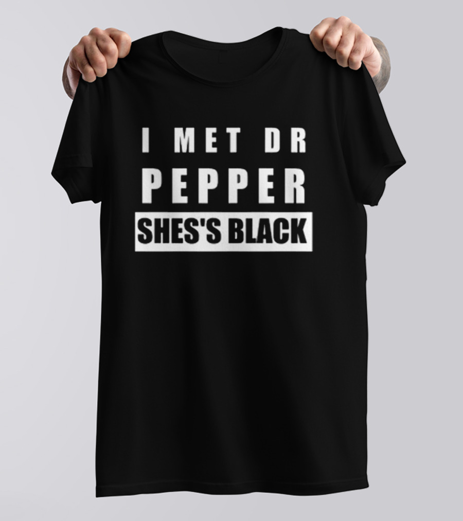 I Met Dr Pepper She's Black T-Shirt