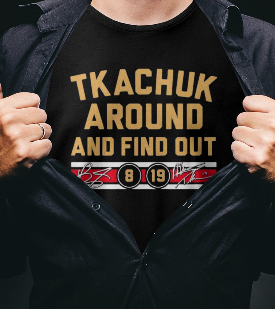 Tkachuk Around And Find Out 8 19 Matthew Tkachuk Florida Panthers NHL T-Shirt