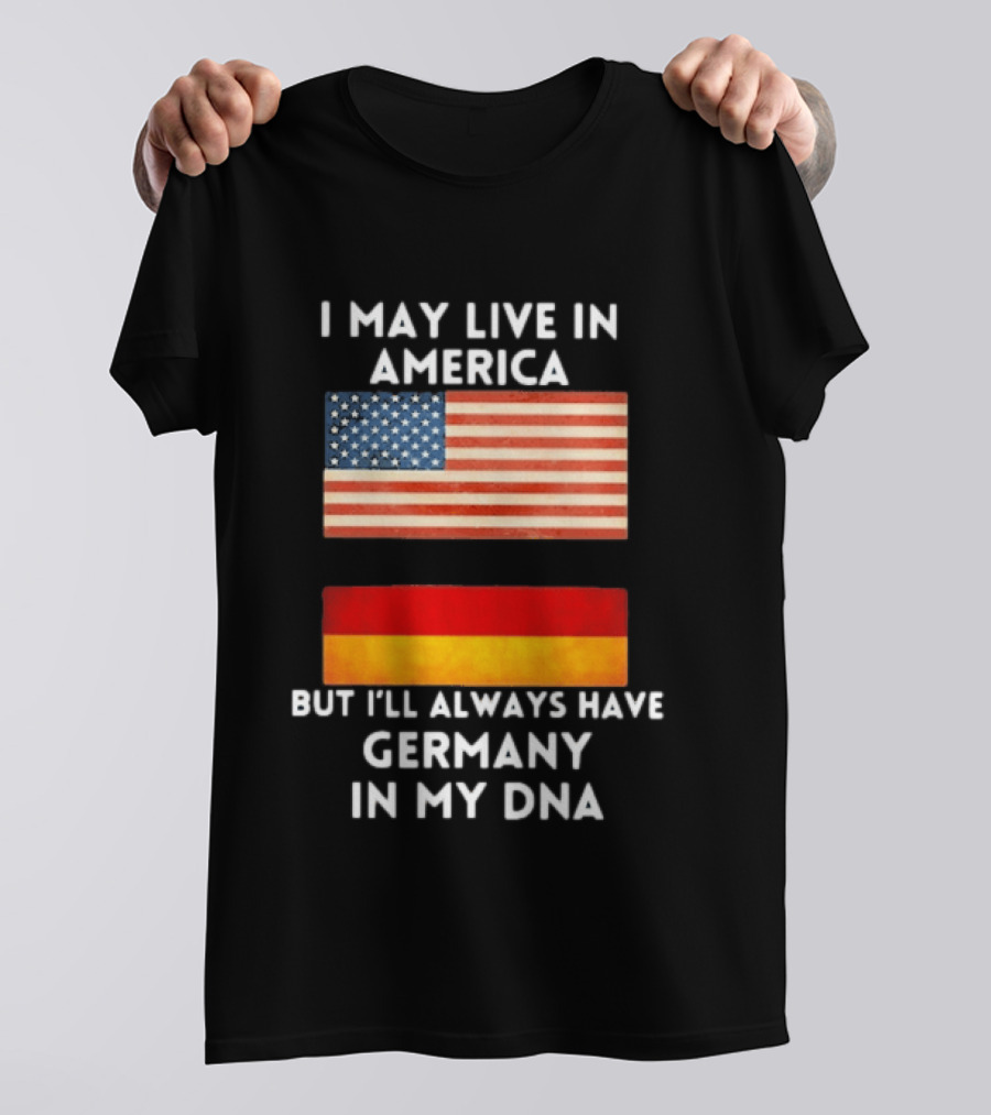 May Live In America Always Have Germany In My DNA American German Flags T-Shirt