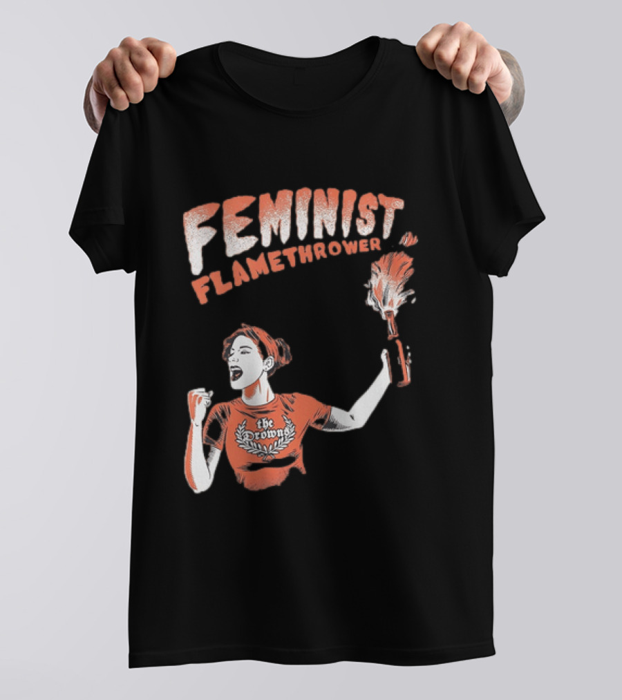 The Drowns Feminist Flamethrower Punk Rock Bold Empowerment T-Shirt