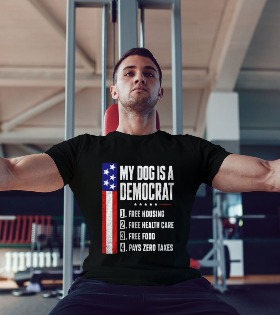 My Dog Is A Democrat Free Housing Free Health Care Free Food Pays Zero Taxes Stars Stripes T-Shirt