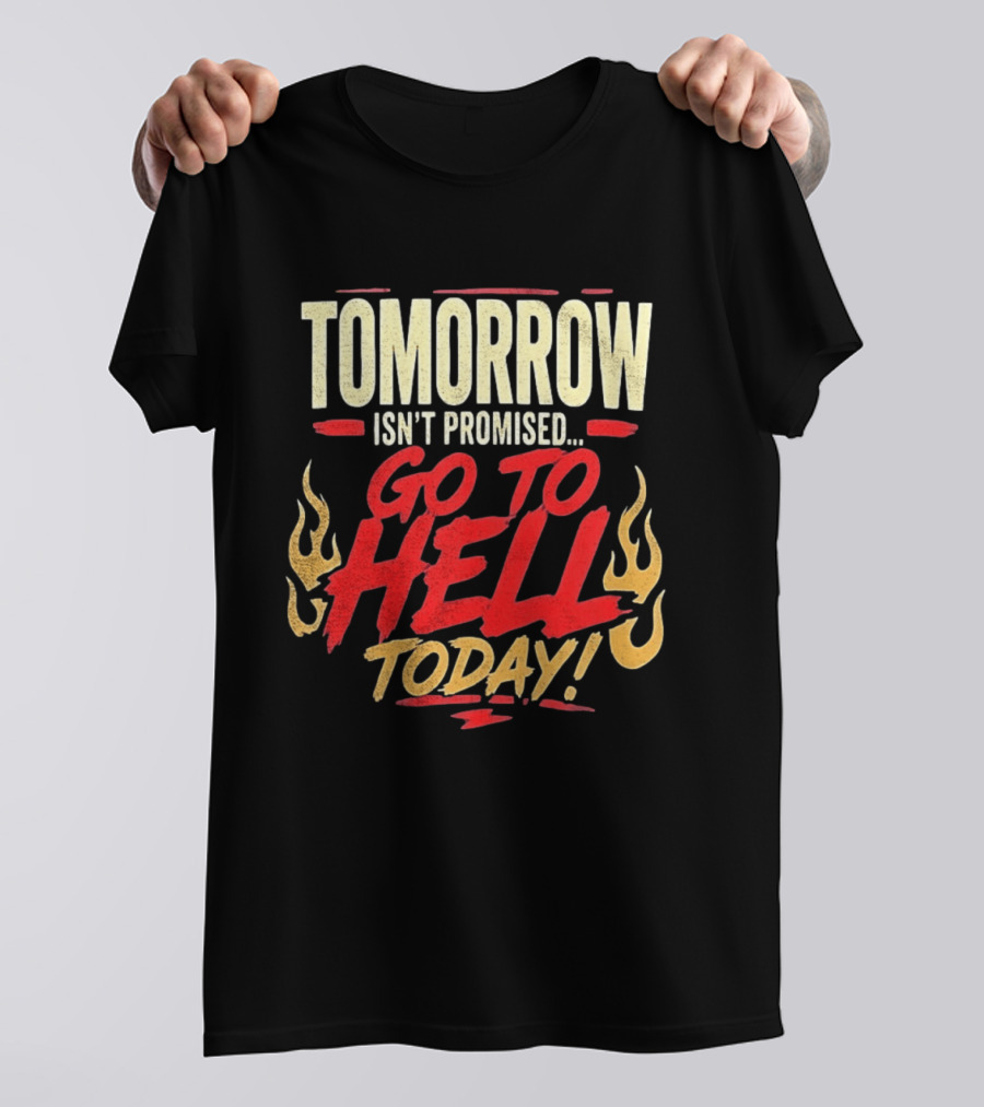 Tomorrow Isn't Promised Go To Hell Today Fiery Flames T-Shirt