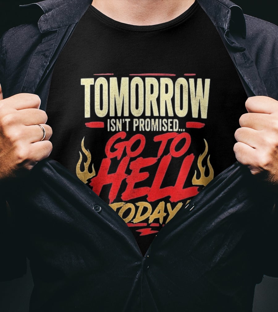 Tomorrow Isn't Promised Go To Hell Today Fiery Flames T-Shirt