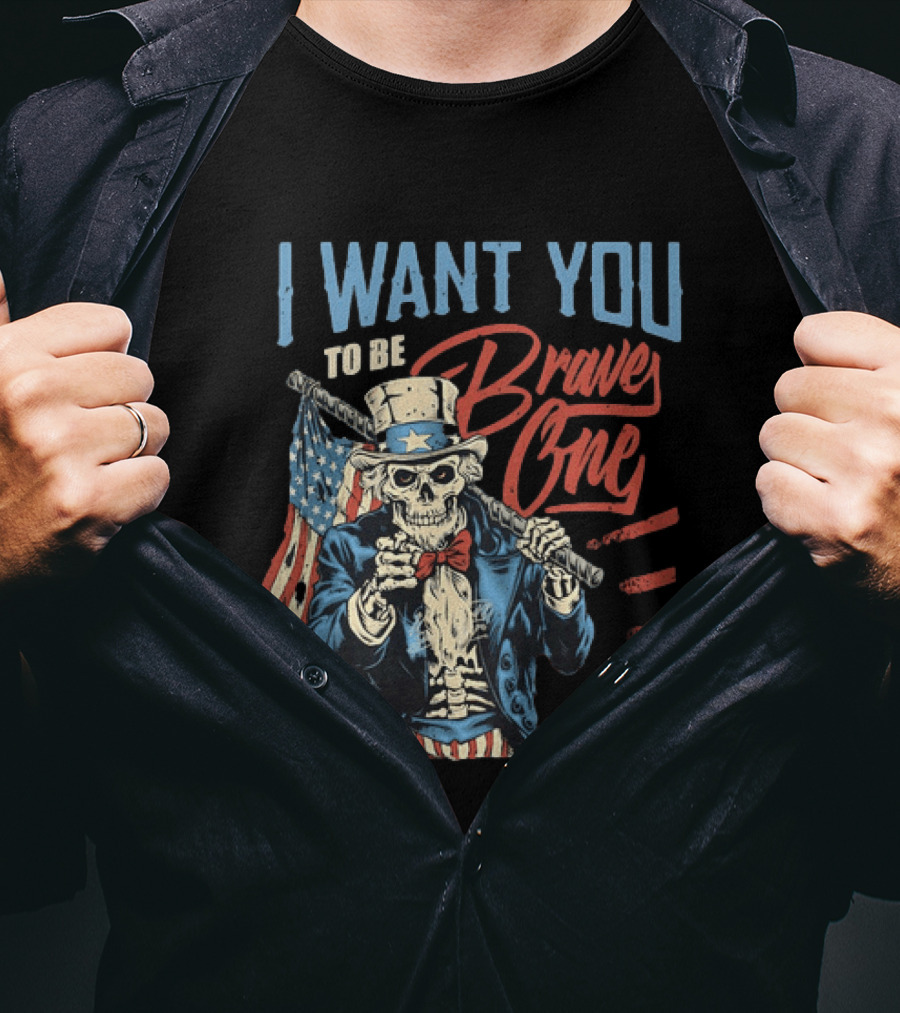 I Want You To Be Brave One Skeleton Uncle Sam American Flag T-Shirt