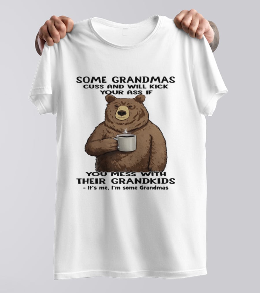 Some Grandmas Cuss And Will Kick Your Ass Bear Holding Coffee Mess With Their Grandkids T-Shirt