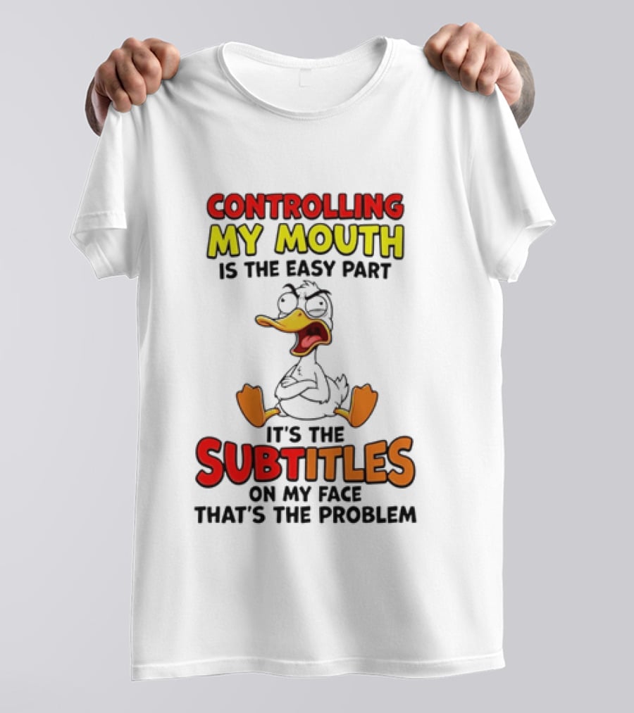 Controlling My Mouth Is The Easy Part It's The Subtitles On My Face Duck Cartoon T-Shirt