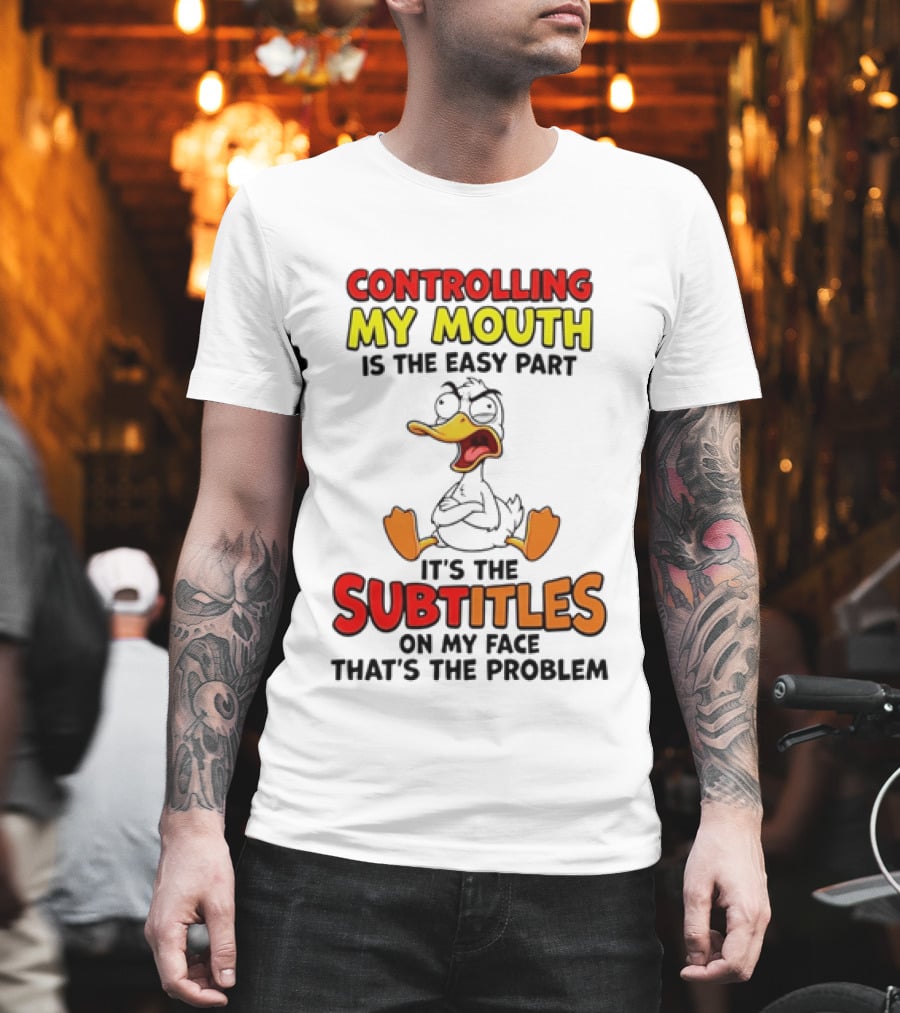Controlling My Mouth Is The Easy Part It's The Subtitles On My Face Duck Cartoon T-Shirt