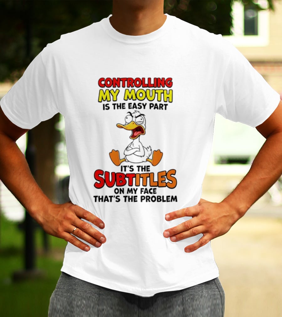 Controlling My Mouth Is The Easy Part It's The Subtitles On My Face Duck Cartoon T-Shirt